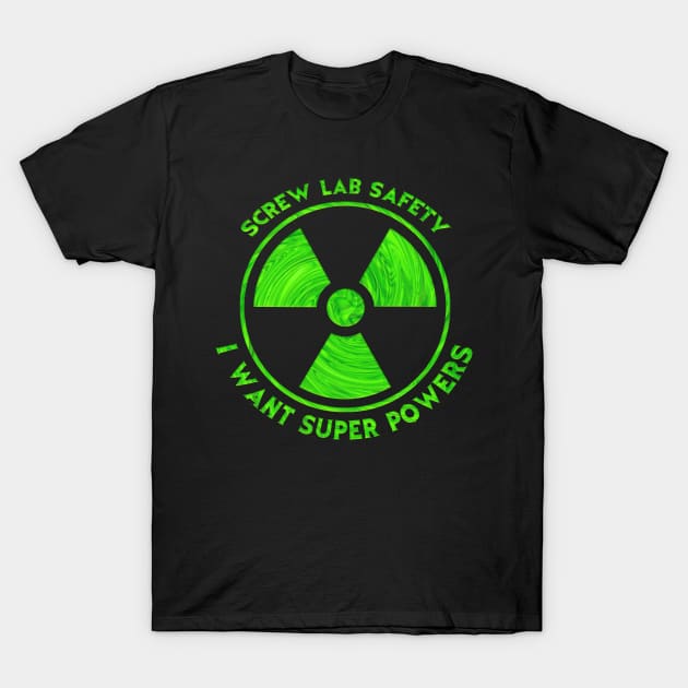 Screw Lab Safety I want Super Powers T-Shirt by JennyPool